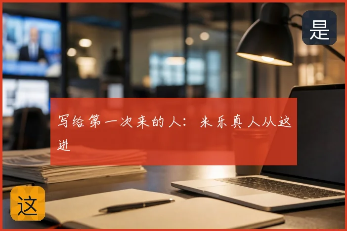 写给第一次来的人:米乐真人从这进